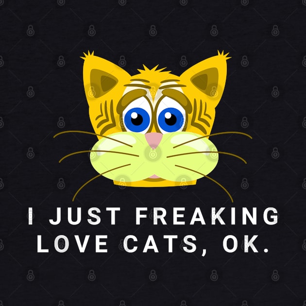 I Just Freaking Love Cats Ok Funny Cat Lovers by wygstore